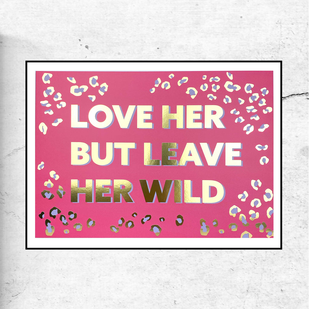 Love Her and Leave Her Wild - Gold Foil Art Print