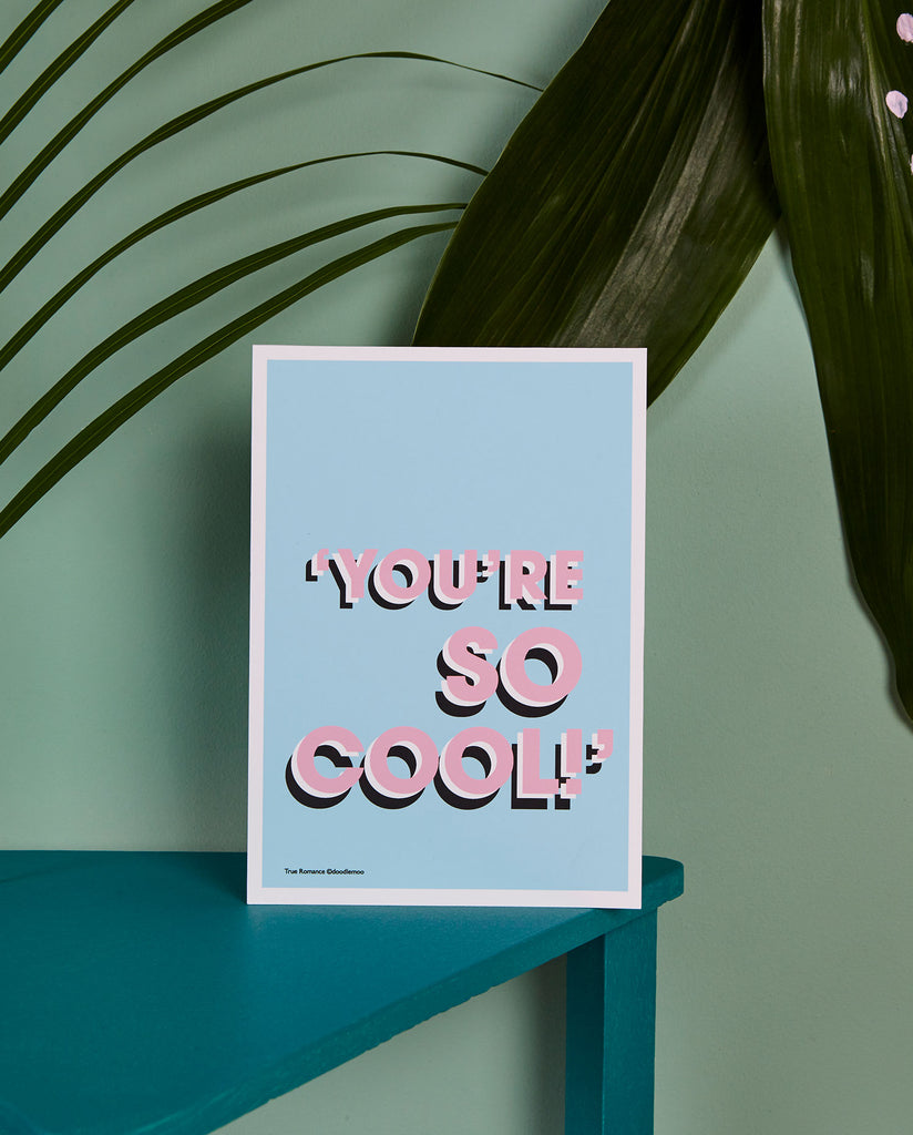 'YOU'RE SO COOL!' - Blue background true romance print/poster